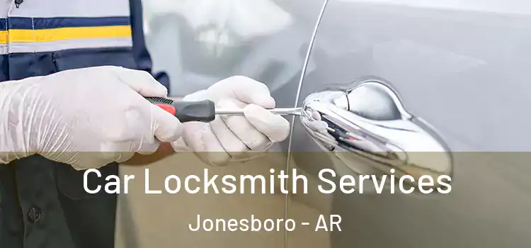 Car Locksmith Services Jonesboro - AR
