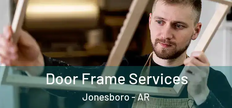 Door Frame Services Jonesboro - AR