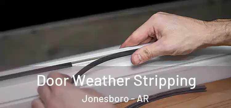 Door Weather Stripping Jonesboro - AR