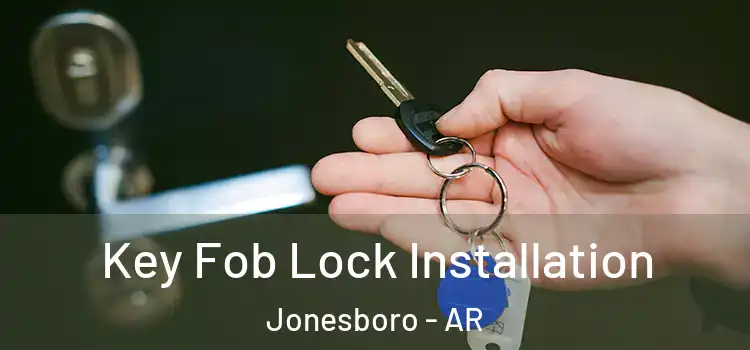Key Fob Lock Installation Jonesboro - AR